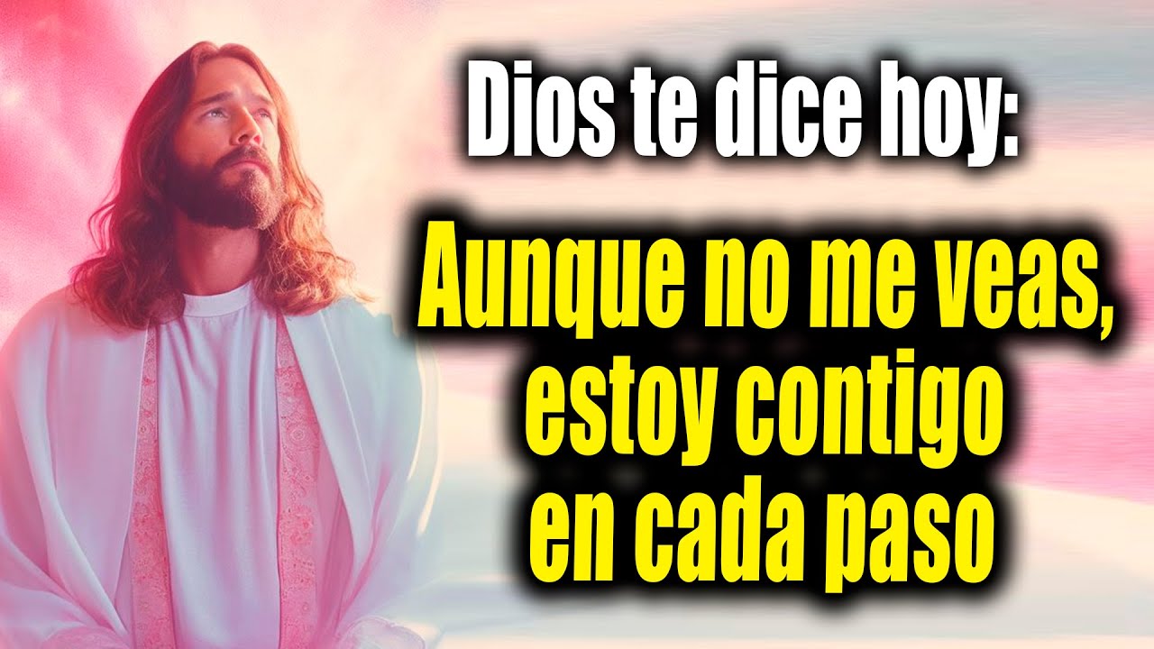 DIOS TE DICE HOY - Aunque no me veas, estoy contigo en cada paso - YouTube