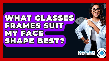 What Glasses Frames Suit My Face Shape Best? - Optometry Knowledge Base