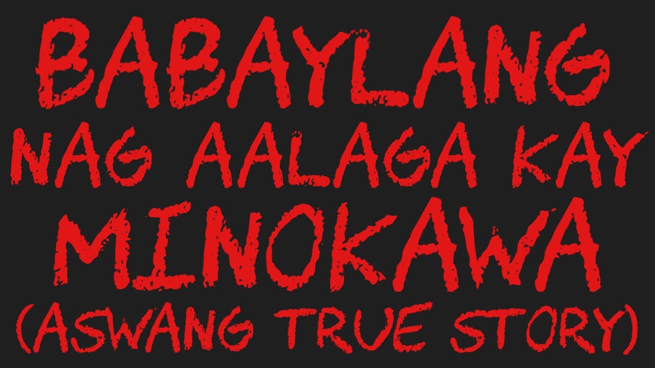 BABAYLANG NAG AALAGA KAY MINOKAWA (Aswang True Story)