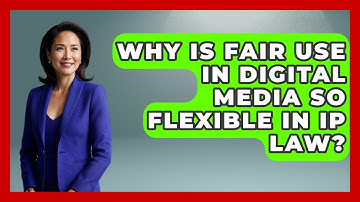 Why Is Fair Use In Digital Media So Flexible In IP Law? - AI and Technology Law