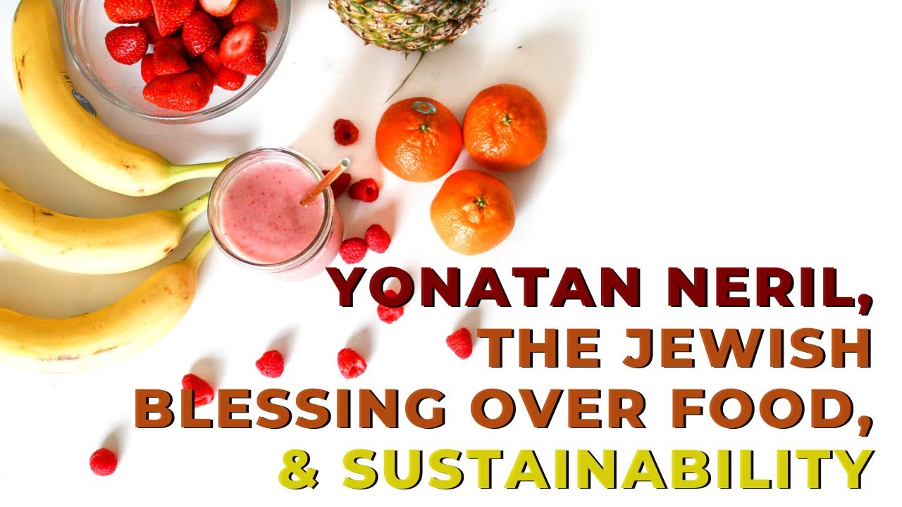 Sustainability and the Jewish Blessing Over the Food with Yonatan Neril