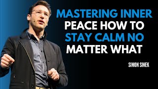 Mastering Inner Peace How to Stay Calm No Matter What "Motivational Speech" || Simon Sinek ||