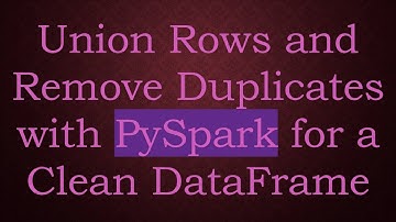Union Rows and Remove Duplicates with PySpark for a Clean DataFrame
