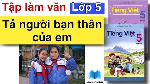 Văn tả về người bạn thân lớp 5 năm 2024