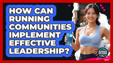 How Can Running Communities Implement Effective Leadership? - Running Beyond Limits