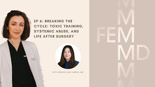 Breaking the Cycle: Toxic Training, Systemic Abuse, and Life After Surgery | FEM MD