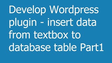 Develop Wordpress plugin -  insert data from textbox to database table Part1