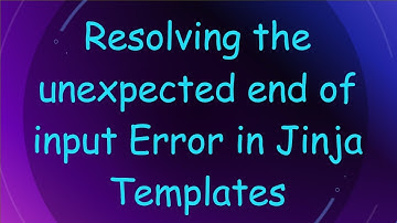 Resolving the unexpected end of input Error in Jinja Templates