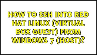 How to SSH into Red Hat Linux (virtual box guest) from Windows 7 (host) (9 Solutions!!)