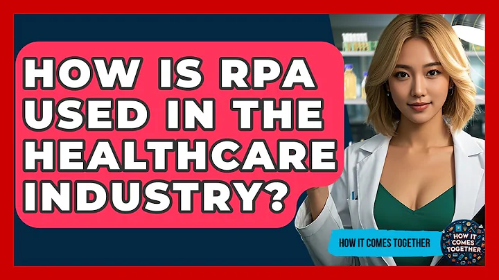 How Is RPA Used In The Healthcare Industry? - How It Comes Together