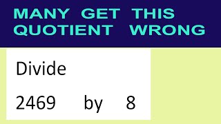 Divide     2469      by     8  many  get  this  quotient   wrong
