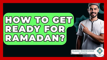 How To Get Ready For Ramadan? - Islamic Knowledge Network