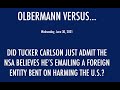 OLBERMANN VS...TUCKER CARLSON. DID HE ADMIT EMAILING A FOREIGN ENTITY, INTENT ON HURTING THE U.S.?