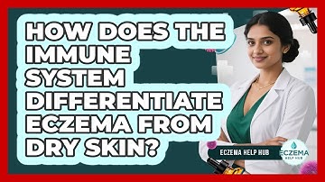 How Does The Immune System Differentiate Eczema From Dry Skin? - Eczema Help Hub