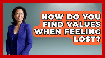 How Do You Find Values When Feeling Lost? - Cognitive Therapy Hub