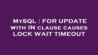 MySQL : FOR UPDATE with IN clause causes LOCK WAIT TIMEOUT