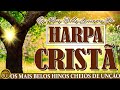 Harpa Cristã - Os Mais Belos Hinos Cheios De Unção -  Louvores Mais Tocados