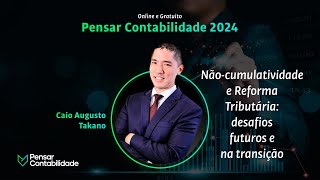 Caio Takano   Não cumulatividade e Reforma Tributária  desafios futuros e na transição