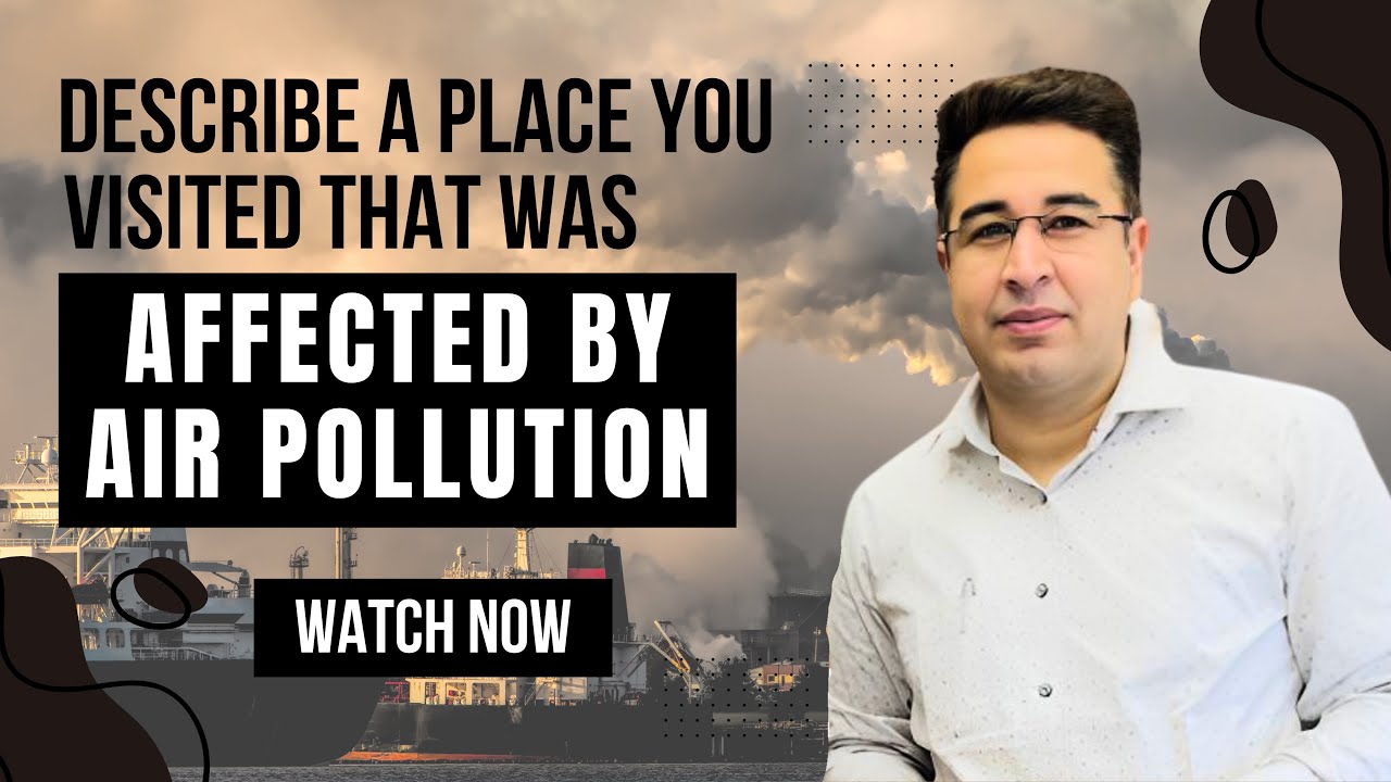 describe-a-place-you-visited-that-was-affected-by-air-pollution-sure