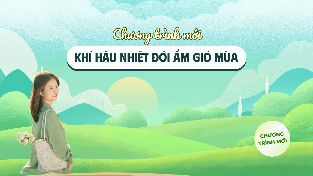 KHÍ HẬU NHIỆT ĐỚI ẤM GIÓ MÙA - NỘI DUNG KHÓ NHẤT ĐỊA LÍ 12 - CHƯƠNG TRÌNH MỚI