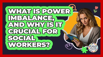 What Is Power Imbalance, And Why Is It Crucial For Social Workers? - Child Welfare Network