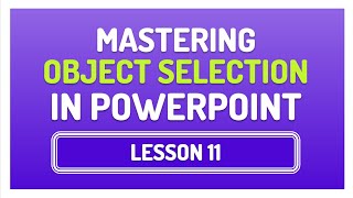 MASTERING OBJECT SELECTION IN POWERPOINT: TIPS FOR PRECISION AND EFFICIENCY