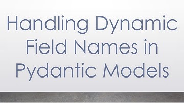 Handling Dynamic Field Names in Pydantic Models