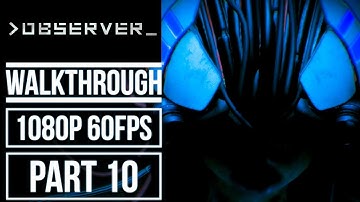 OBSERVER Gameplay Walkthrough Part 10 No Commentary (1080p 60fps)