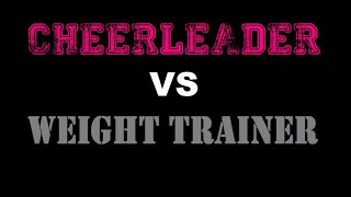 Cheerleader vs Weight Trainer