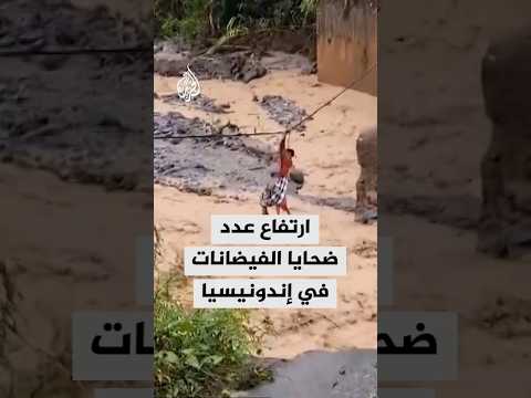 ارتفاع عدد الوفيات بسبب الفيضانات والانهيارات الأرضية بجزيرة سومطرة في إندونيسيا