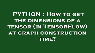 PYTHON : How to get the dimensions of a tensor (in TensorFlow) at graph construction time