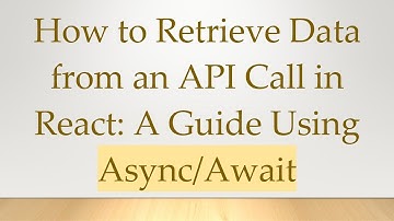How to Retrieve Data from an API Call in React: A Guide Using Async/Await