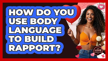 How Do You Use Body Language To Build Rapport? - The Love Workshop