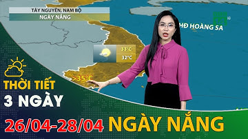 Thời tiết 3 ngày tới (26/04 đến 28/04): Nam Bộ ngày nắng trong ba ngày tới | VTC14