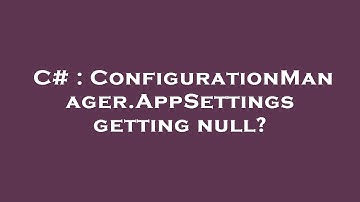 C# : ConfigurationManager.AppSettings getting null?