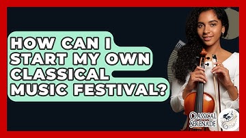 How Can I Start My Own Classical Music Festival? - Classical Serenade