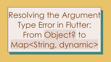 Resolving the Argument Type Error in Flutter: From Object? to Map String, dynamic