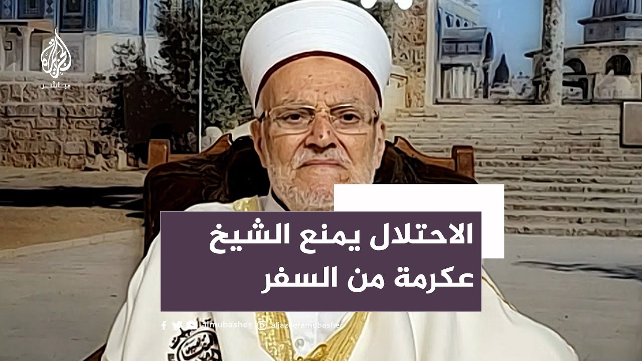 الشيخ عكرمة صبري: قرار منعي من السفر دون وجه حق وبضغط من جماعات متطرفة