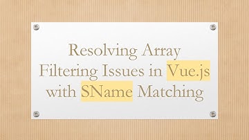 Resolving Array Filtering Issues in Vue.js with SName Matching