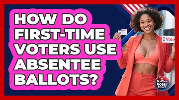 How Do First-time Voters Use Absentee Ballots? - First Time Voter Expert