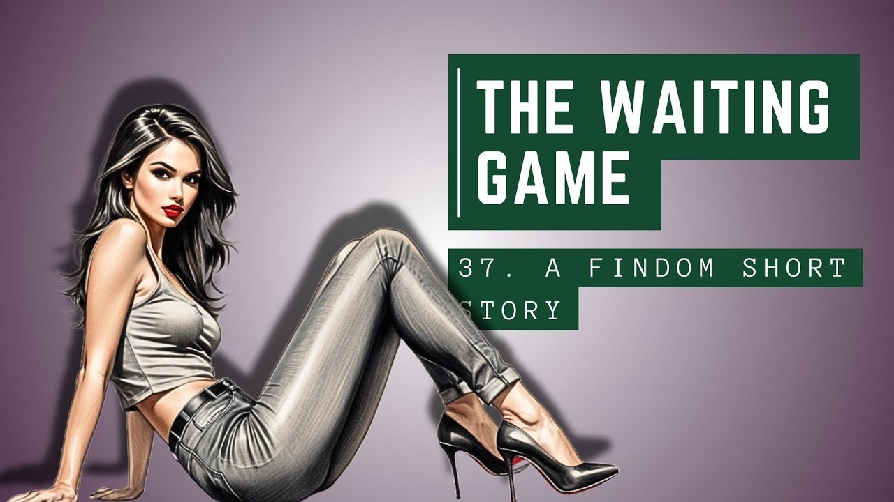 37. The Waiting Game- A Findom Short Story