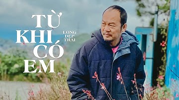 Từ Khi Có Em - Long Đẹp Trai | MV Official