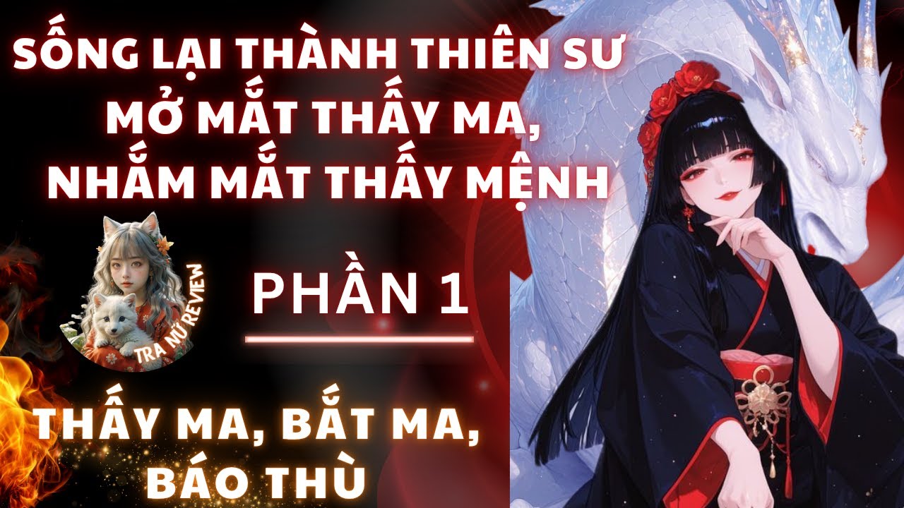 PHẦN 1: SỐNG LẠI THÀNH THIÊN SƯ – MỞ MẮT THẤY MA, NHẮM MẮT THẤY MỆNH: THẤY MA, BẮT MA, BÁO THÙ