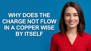 Why Does The Charge Not Flow In A Copper Wise By Itself - Ashleyhowto