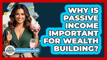 Why Is Passive Income Important For Wealth Building? - Your Guide to Budgeting