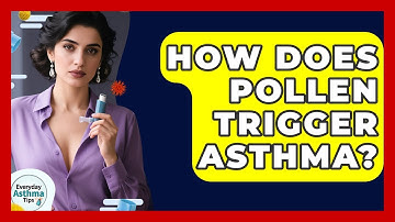 How Does Pollen Trigger Asthma? - Everyday Asthma Tips