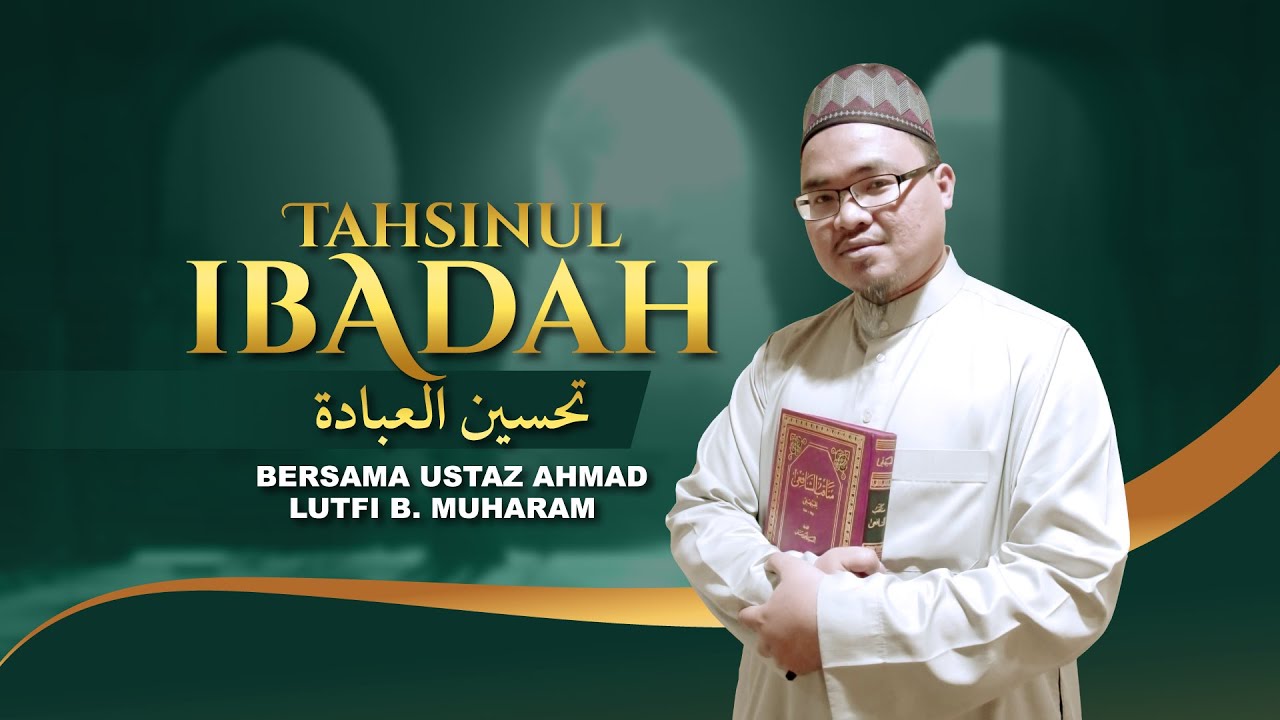 Tahsinul Ibadah bersama Ustaz Ahmad Lutfi Muharam
