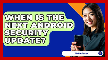When Is The Next Android Security Update? - Be App Savvy