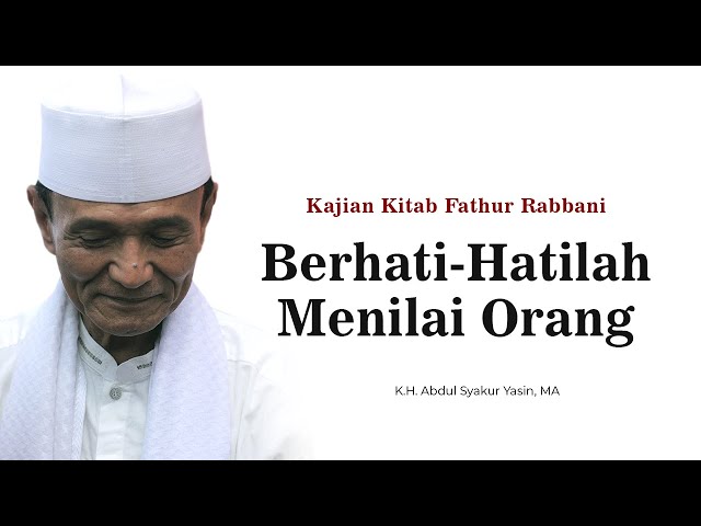 Berhati-Hatilah Menilai Orang - Kajian Kitab Fathur Rabbani | Buya Syakur Yasin class=