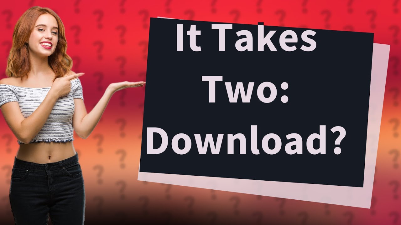 Does my friend need to download It Takes Two?